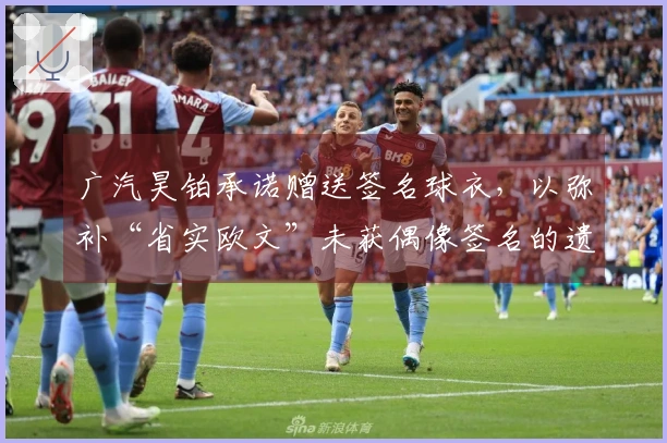 广汽昊铂承诺赠送签名球衣，以弥补“省实欧文”未获偶像签名的遗憾